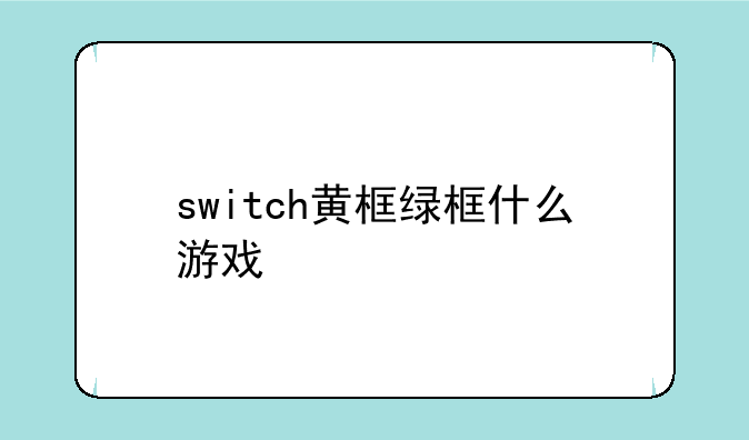 switch黄框绿框什么游戏
