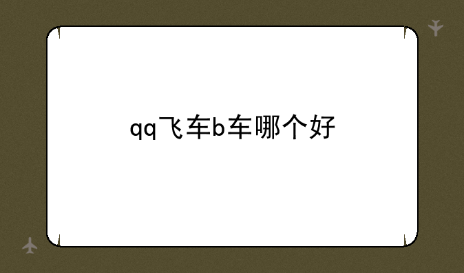 qq飞车b车哪个好