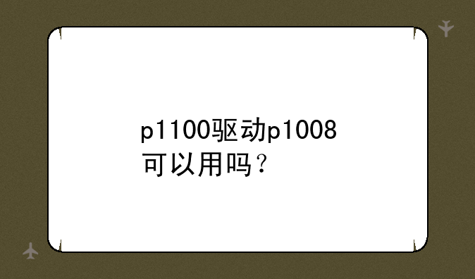 p1100驱动p1008可以用吗？