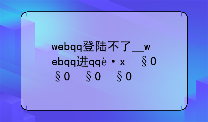 webqq登陆不了__webqq进不去
