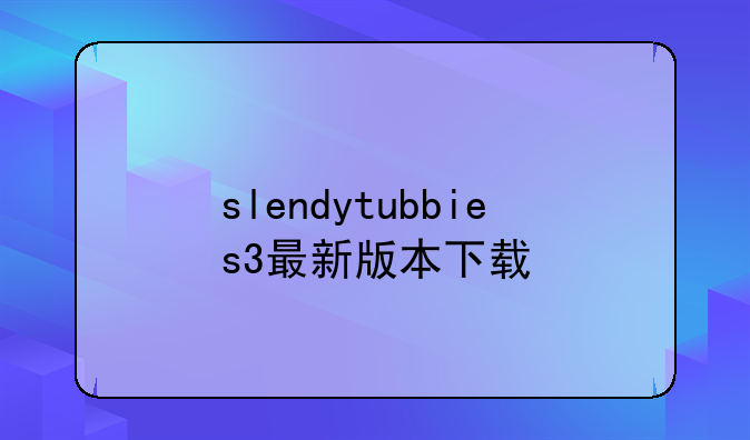 slendytubbies3最新版本下载