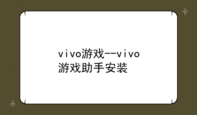 vivo游戏--vivo游戏助手安装