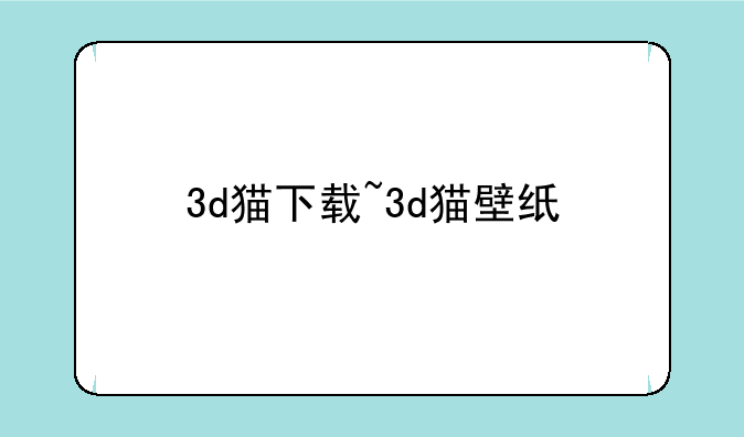 3d猫下载~3d猫壁纸