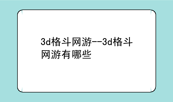 3d格斗网游--3d格斗网游有哪些