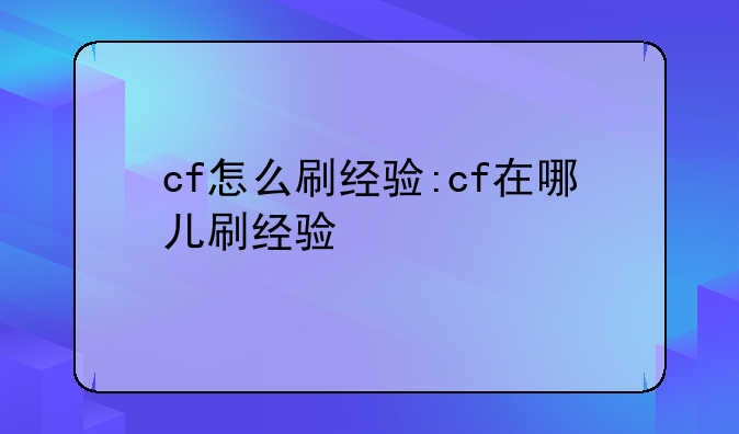 cf怎么刷经验:cf在哪儿刷经验