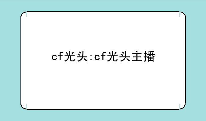 cf光头:cf光头主播