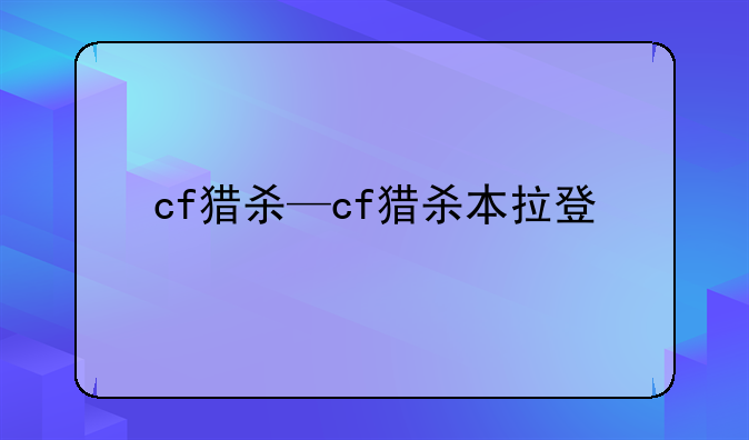 cf猎杀—cf猎杀本拉登