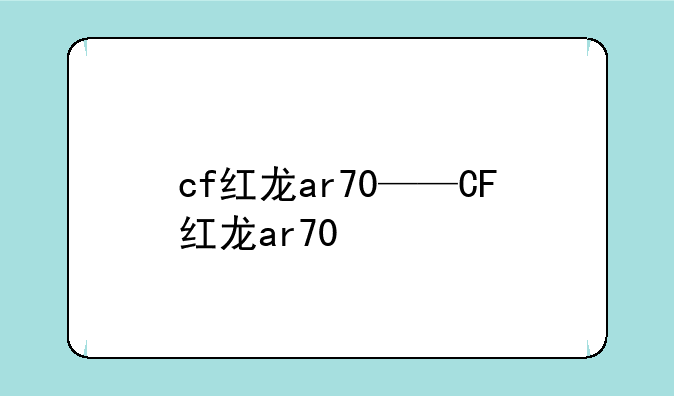 cf红龙ar70——CF红龙ar70