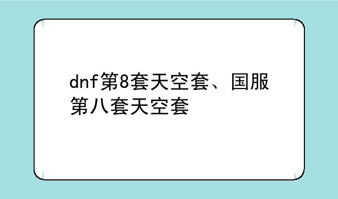dnf第8套天空套、国服第八套天空套