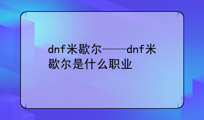 dnf米歇尔——dnf米歇尔是什么职业