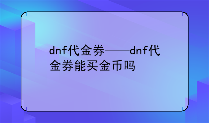 dnf代金券——dnf代金券能买金币吗