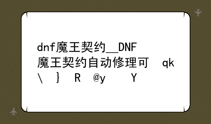 dnf魔王契约__DNF魔王契约自动修理可休几个角色