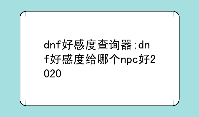 dnf好感度查询器;dnf好感度给哪个npc好2020