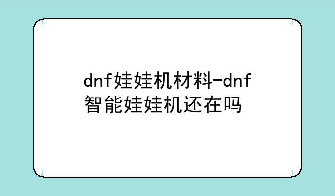 dnf娃娃机材料-dnf智能娃娃机还在吗