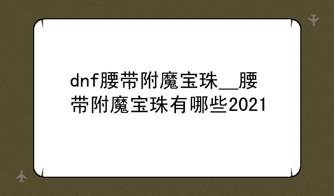 dnf腰带附魔宝珠__腰带附魔宝珠有哪些2021