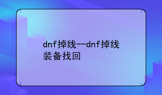 dnf掉线--dnf掉线装备找回