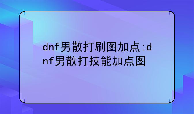 dnf男散打刷图加点:dnf男散打技能加点图