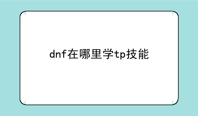 dnf在哪里学tp技能