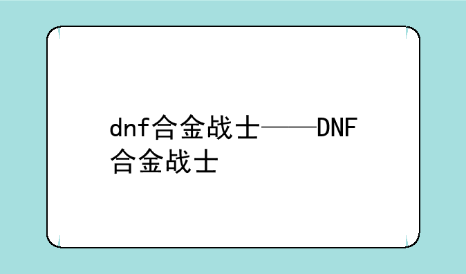 dnf合金战士——DNF合金战士