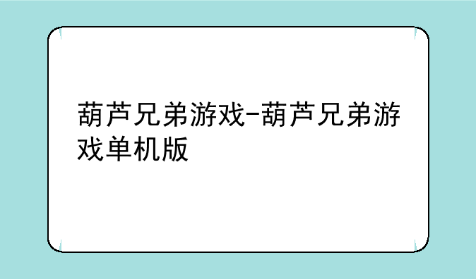 葫芦兄弟游戏-葫芦兄弟游戏单机版