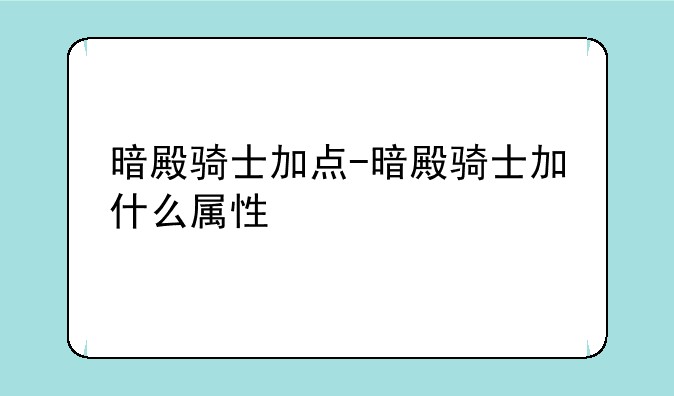 暗殿骑士加点-暗殿骑士加什么属性