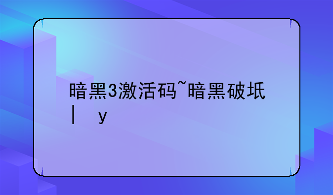 暗黑3激活码~暗黑破坏神3激活
