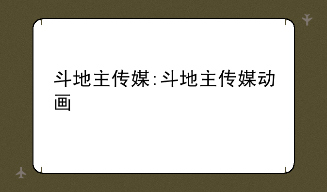 斗地主传媒:斗地主传媒动画