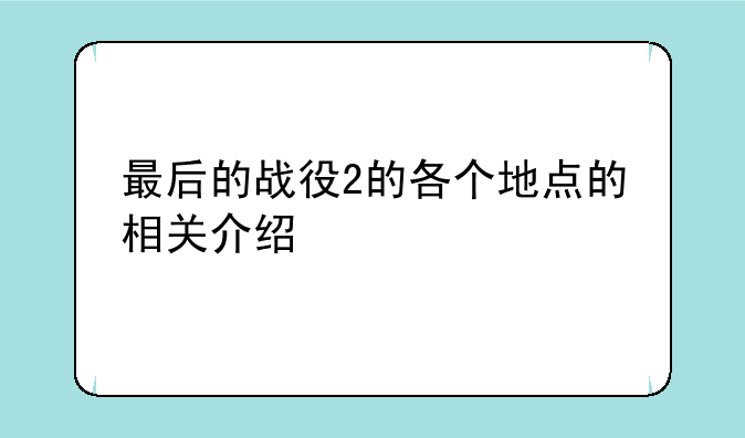 最后的战役2的各个地点的相关介绍