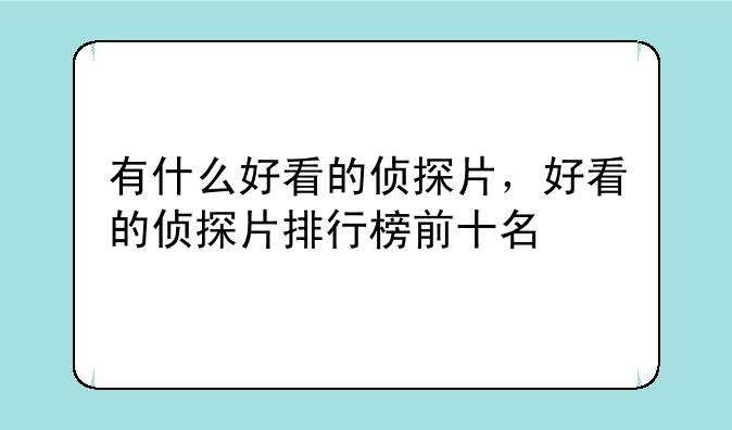 有什么好看的侦探片，好看的侦探片排行榜前十名