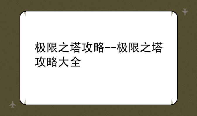 极限之塔攻略--极限之塔攻略大全
