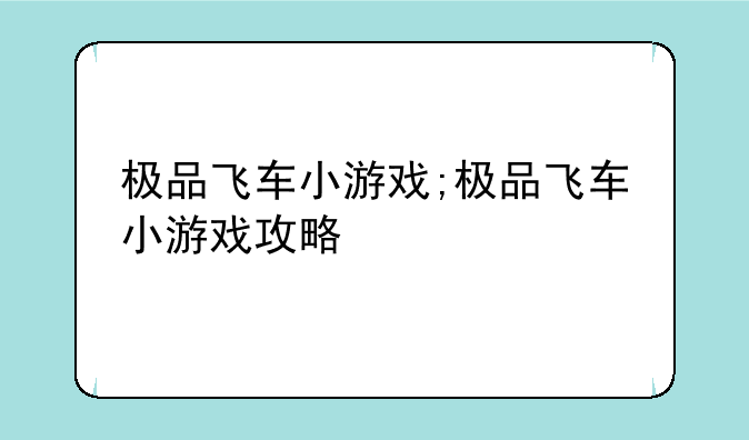 极品飞车小游戏;极品飞车小游戏攻略