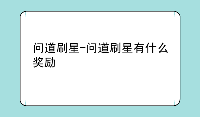 问道刷星-问道刷星有什么奖励