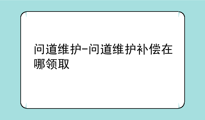 问道维护-问道维护补偿在哪领取