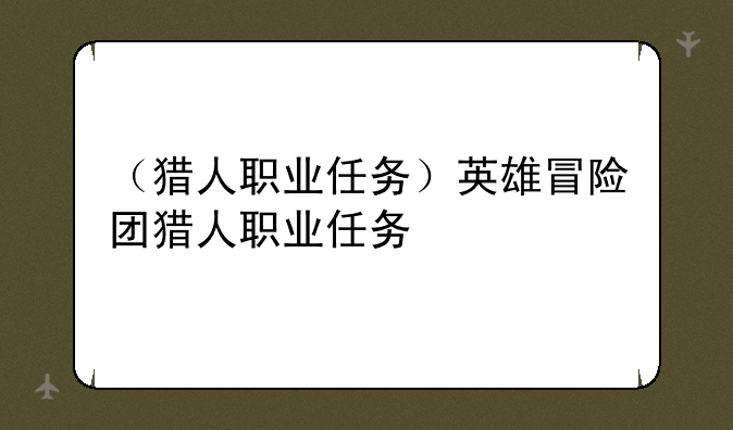 （猎人职业任务）英雄冒险团猎人职业任务