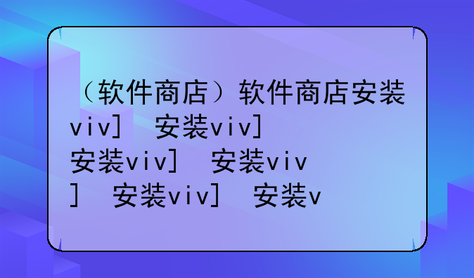 （软件商店）软件商店安装vivo版