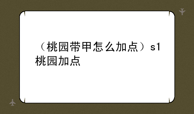 （桃园带甲怎么加点）s1桃园加点