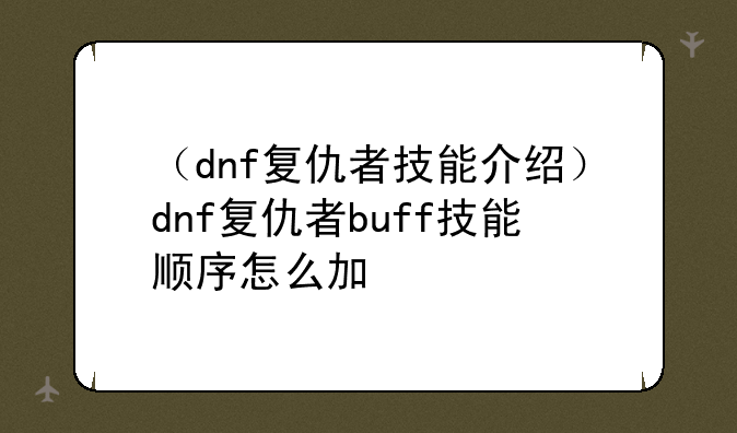 （dnf复仇者技能介绍）dnf复仇者buff技能顺序怎么加
