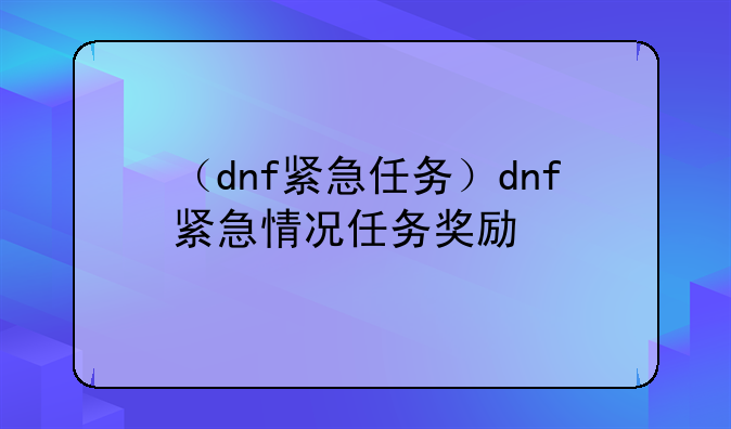 （dnf紧急任务）dnf紧急情况任务奖励