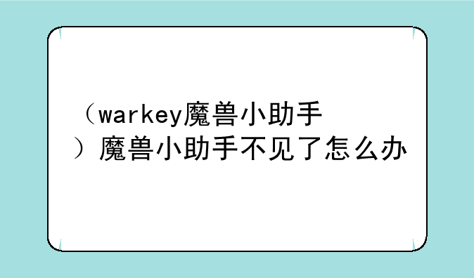 （warkey魔兽小助手）魔兽小助手不见了怎么办