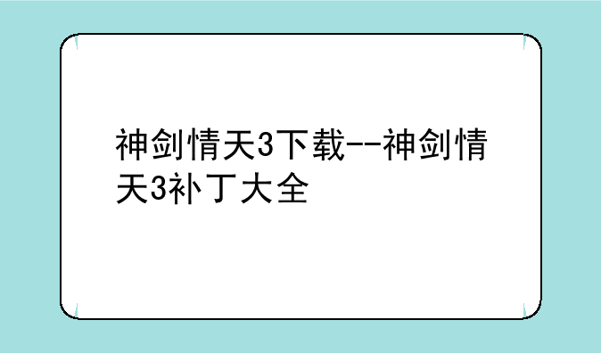 神剑情天3下载--神剑情天3补丁大全