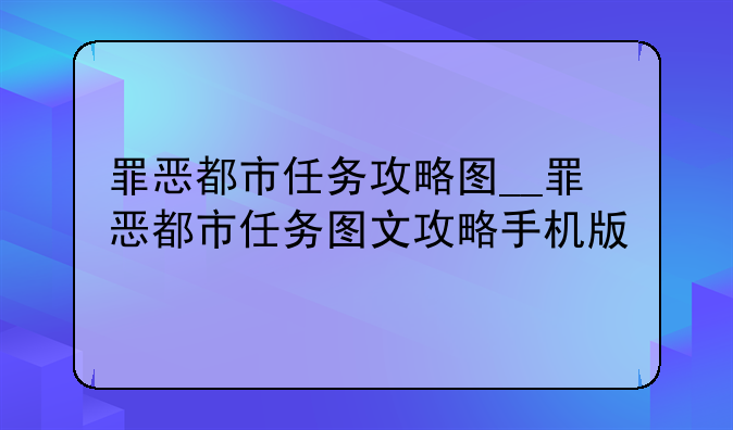 罪恶都市任务攻略图__罪恶都市任务图文攻略手机版