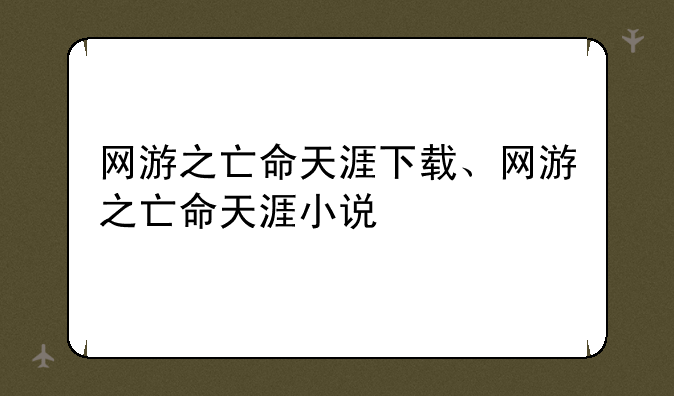 网游之亡命天涯下载、网游之亡命天涯小说