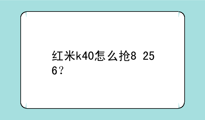 红米k40怎么抢8+256？