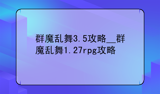 群魔乱舞3.5攻略__群魔乱舞1.27rpg攻略