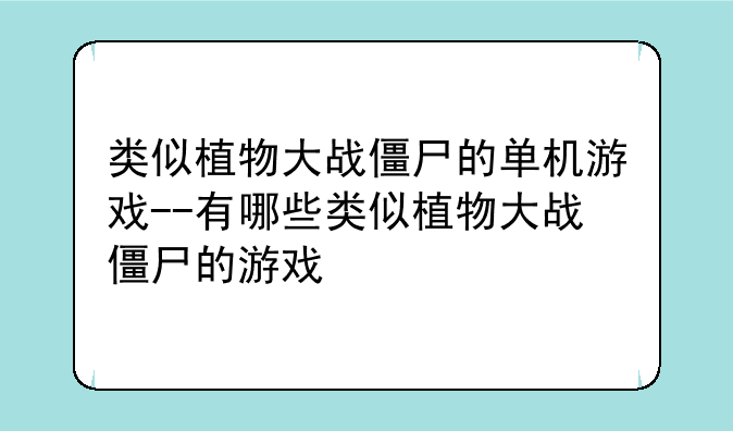 类似植物大战僵尸的单机游戏--有哪些类似植物大战僵尸的游戏