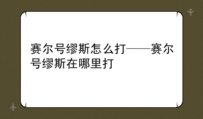 赛尔号缪斯怎么打——赛尔号缪斯在哪里打