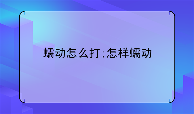 蠕动怎么打;怎样蠕动