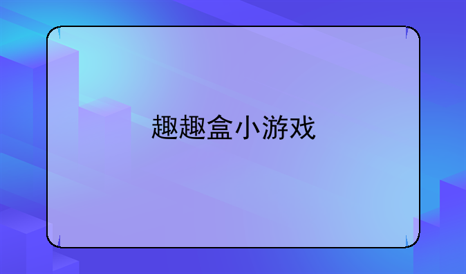 趣趣盒小游戏