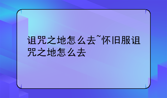 诅咒之地怎么去~怀旧服诅咒之地怎么去