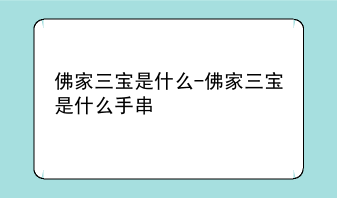 佛家三宝是什么-佛家三宝是什么手串